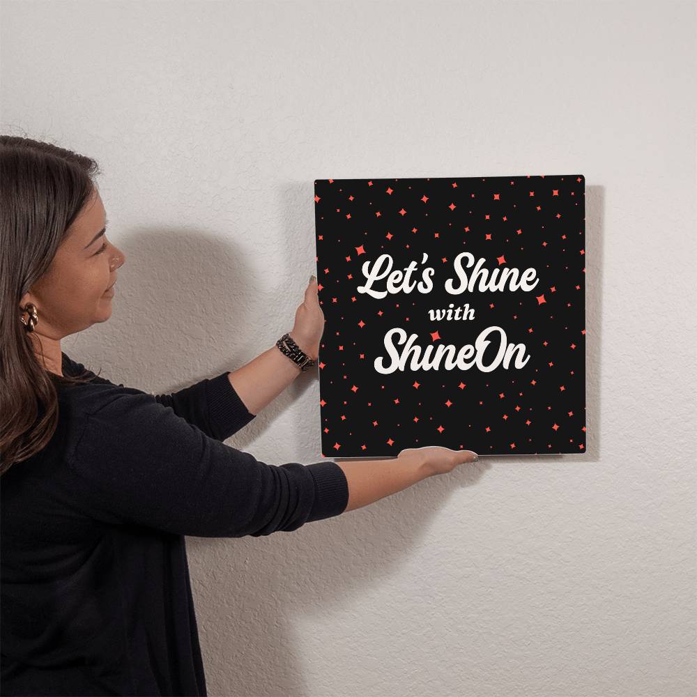 Let's Shine with ShineOn Metal Print